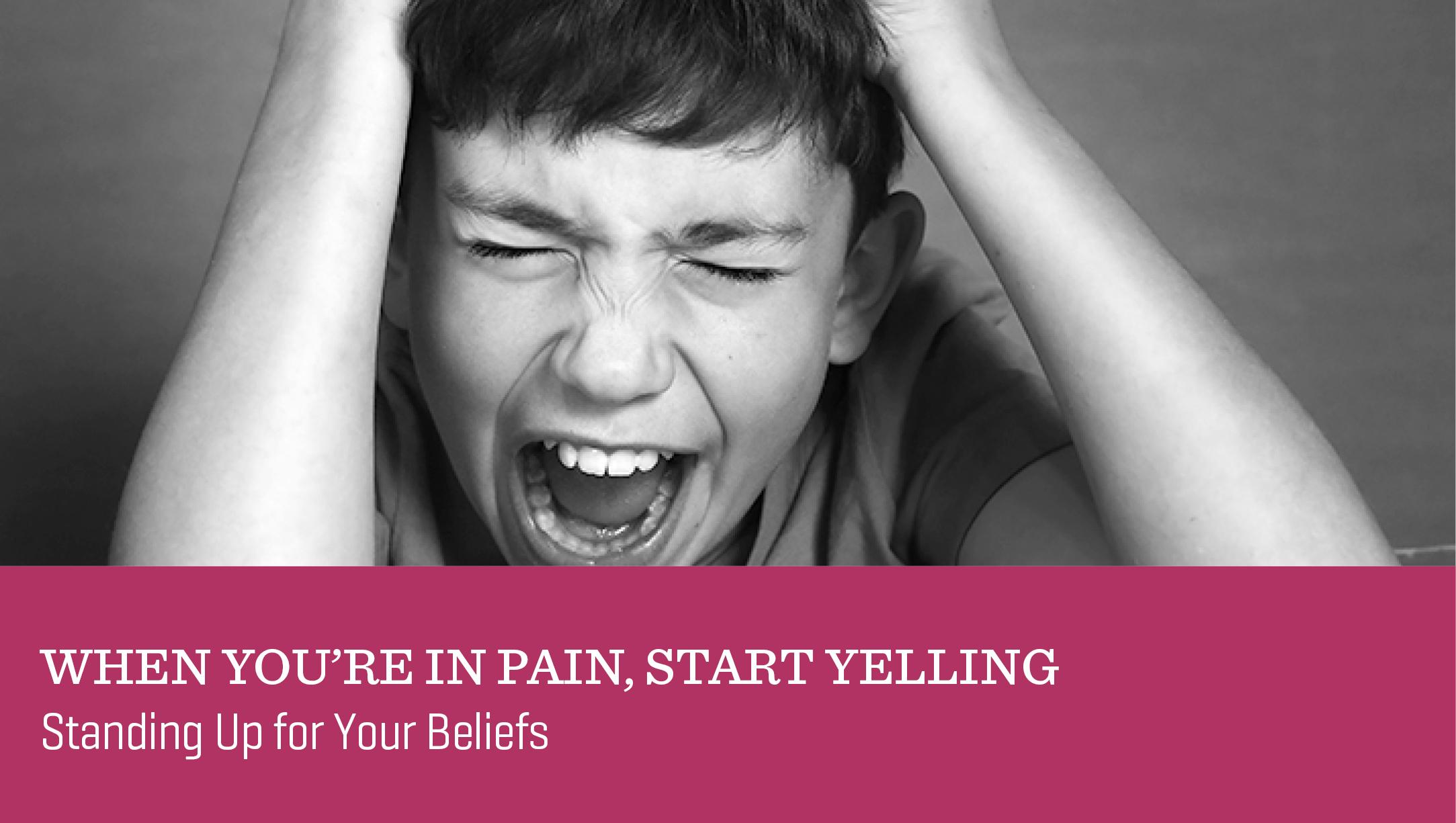 When You’re in Pain, Start Yelling